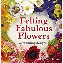 Felting Fabulous Flowers by Gillian Harris