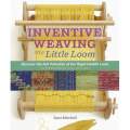 Inventive Weaving on a Little Loom by Syne Mitchell