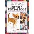 A Masterclass in Needle Felting Dogs by Cindy-Lou Thompson